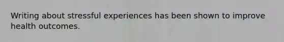 Writing about stressful experiences has been shown to improve health outcomes.