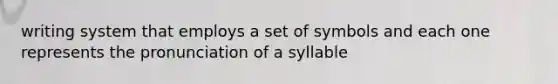 writing system that employs a set of symbols and each one represents the pronunciation of a syllable