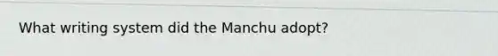 What writing system did the Manchu adopt?