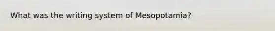 What was the writing system of Mesopotamia?