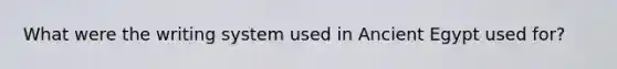 What were the writing system used in Ancient Egypt used for?