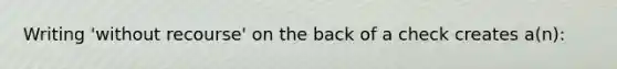 Writing 'without recourse' on the back of a check creates a(n):