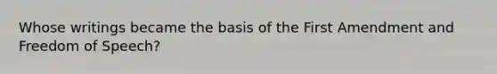 Whose writings became the basis of the First Amendment and Freedom of Speech?