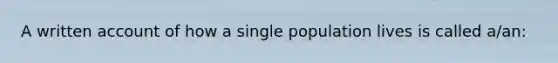 A written account of how a single population lives is called a/an: