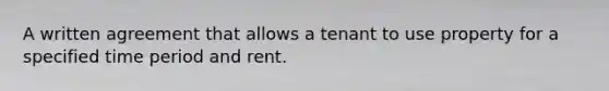 A written agreement that allows a tenant to use property for a specified time period and rent.