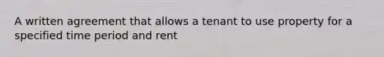 A written agreement that allows a tenant to use property for a specified time period and rent