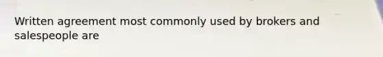 Written agreement most commonly used by brokers and salespeople are