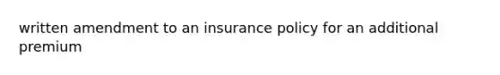 written amendment to an insurance policy for an additional premium