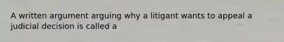 A written argument arguing why a litigant wants to appeal a judicial decision is called a