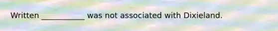 Written ___________ was not associated with Dixieland.