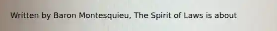 Written by Baron Montesquieu, The Spirit of Laws is about