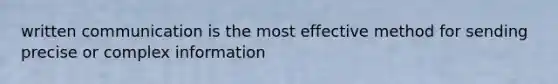 written communication is the most effective method for sending precise or complex information