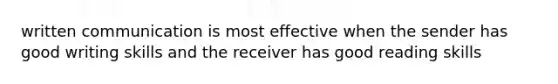 written communication is most effective when the sender has good writing skills and the receiver has good reading skills