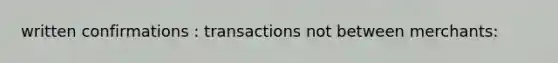 written confirmations : transactions not between merchants: