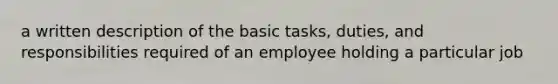 a written description of the basic tasks, duties, and responsibilities required of an employee holding a particular job