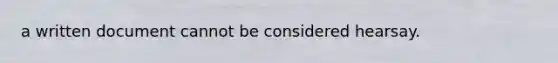 a written document cannot be considered hearsay.