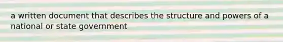 a written document that describes the structure and powers of a national or state government