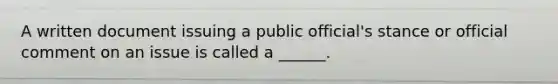 A written document issuing a public official's stance or official comment on an issue is called a ______.