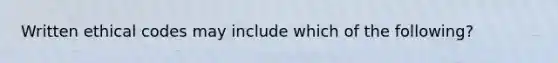 Written ethical codes may include which of the following?