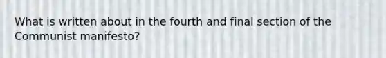 What is written about in the fourth and final section of the Communist manifesto?