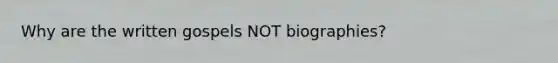 Why are the written gospels NOT biographies?