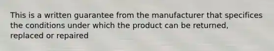 This is a written guarantee from the manufacturer that specifices the conditions under which the product can be returned, replaced or repaired