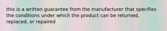 this is a written guarantee from the manufacturer that specifies the conditions under which the product can be returned, replaced, or repaired