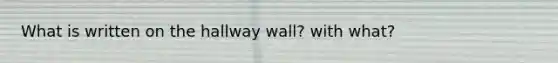 What is written on the hallway wall? with what?