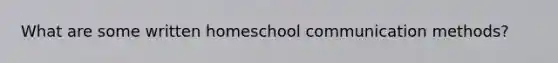 What are some written homeschool communication methods?