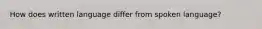 How does written language differ from spoken language?