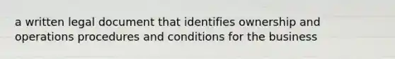 a written legal document that identifies ownership and operations procedures and conditions for the business