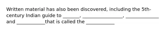 Written material has also been discovered, including the 5th-century Indian guide to _______, _________________, ______________ and ____________that is called the ____________