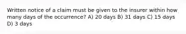 Written notice of a claim must be given to the insurer within how many days of the occurrence? A) 20 days B) 31 days C) 15 days D) 3 days