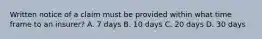 Written notice of a claim must be provided within what time frame to an insurer? A. 7 days B. 10 days C. 20 days D. 30 days