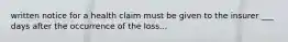 written notice for a health claim must be given to the insurer ___ days after the occurrence of the loss...