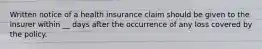 Written notice of a health insurance claim should be given to the insurer within __ days after the occurrence of any loss covered by the policy.