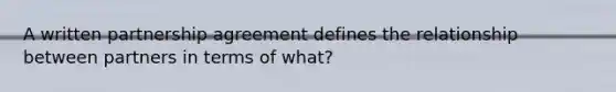 A written partnership agreement defines the relationship between partners in terms of what?