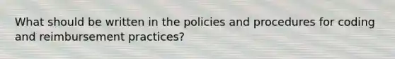 What should be written in the policies and procedures for coding and reimbursement practices?