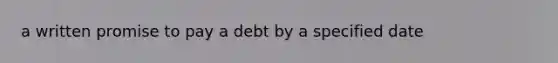 a written promise to pay a debt by a specified date