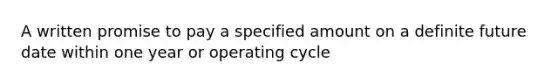 A written promise to pay a specified amount on a definite future date within one year or operating cycle