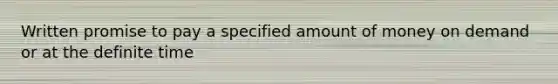 Written promise to pay a specified amount of money on demand or at the definite time