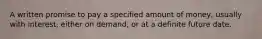 A written promise to pay a specified amount of money, usually with interest, either on demand, or at a definite future date.