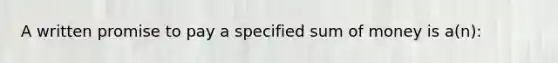 A written promise to pay a specified sum of money is a(n):