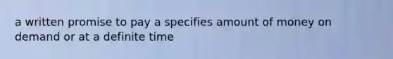 a written promise to pay a specifies amount of money on demand or at a definite time