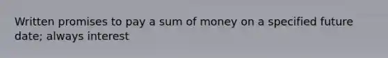 Written promises to pay a sum of money on a specified future date; always interest