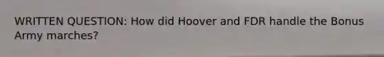 WRITTEN QUESTION: How did Hoover and FDR handle the Bonus Army marches?