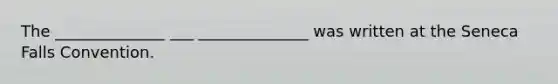 The ______________ ___ ______________ was written at the Seneca Falls Convention.