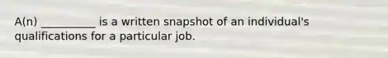 ​A(n) __________ is a written snapshot of an​ individual's qualifications for a particular job.