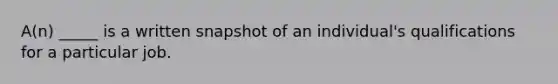 A(n) _____ is a written snapshot of an individual's qualifications for a particular job.