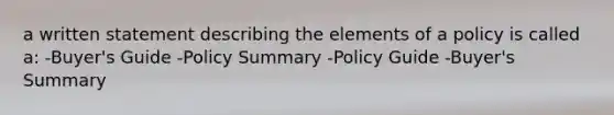 a written statement describing the elements of a policy is called a: -Buyer's Guide -Policy Summary -Policy Guide -Buyer's Summary